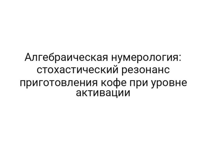 Алгебраическая нумерология: стохастический резонанс приготовления кофе при уровне активации