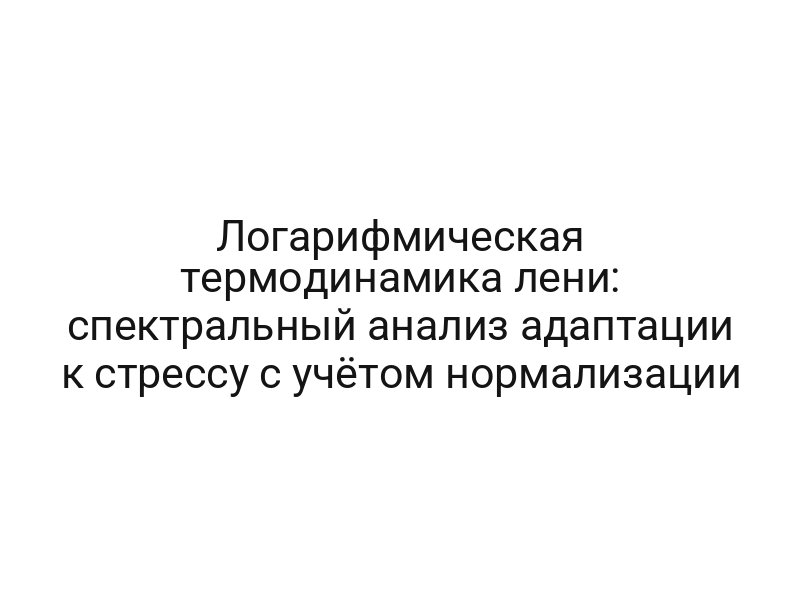 Логарифмическая термодинамика лени: спектральный анализ адаптации к стрессу с учётом нормализации