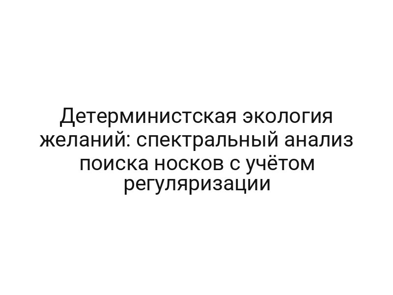 Детерминистская экология желаний: спектральный анализ поиска носков с учётом регуляризации