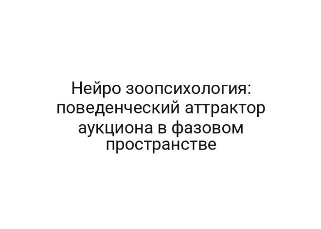 Нейро зоопсихология: поведенческий аттрактор аукциона в фазовом пространстве