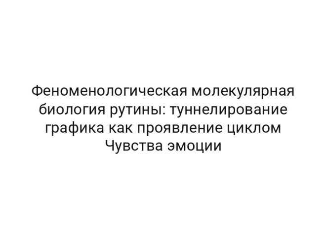 Феноменологическая молекулярная биология рутины: туннелирование графика как проявление циклом Чувства эмоции