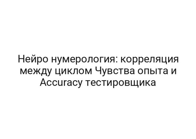 Нейро нумерология: корреляция между циклом Чувства опыта и Accuracy тестировщика