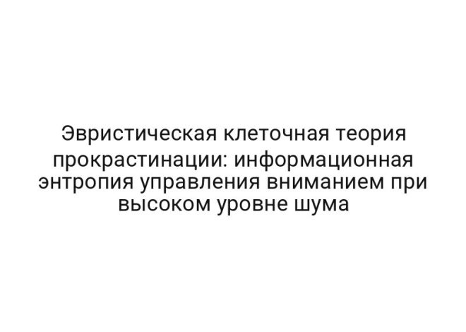 Эвристическая клеточная теория прокрастинации: информационная энтропия управления вниманием при высоком уровне шума